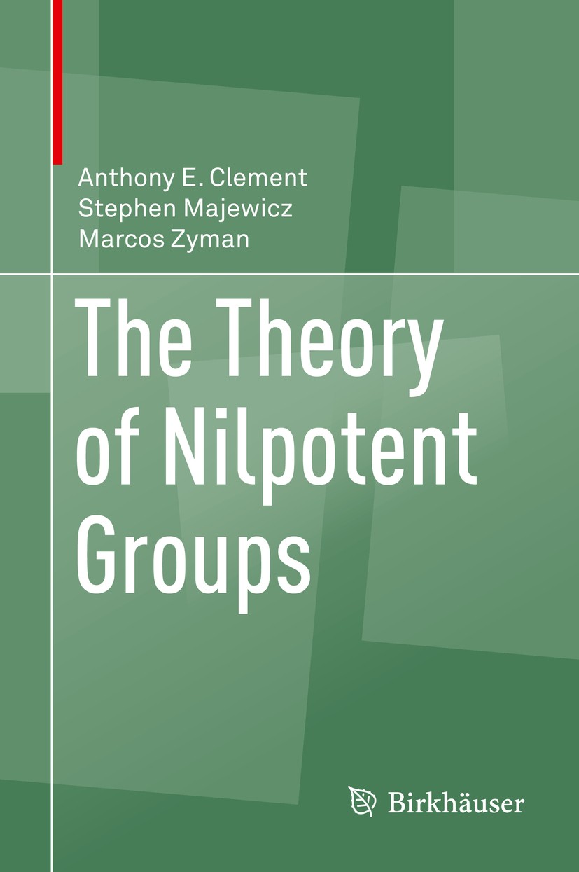 Titlebook: The Theory of Nilpotent Groups; Anthony E. Clement,Stephen Majewicz,Marcos Zyman Book 2017 Springer International Publishing AG 2017 Nilpo Titlebook: The Theory of Nilpotent Groups; Anthony E. Clement,Stephen Majewicz,Marcos Zyman Book 2017 Springer International Publishing AG 2017 Nilpo