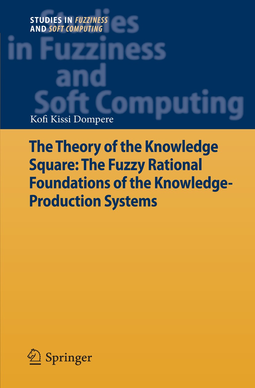 Titlebook: The Theory of the Knowledge Square: The Fuzzy Rational Foundations of the Knowledge-Production Syste; Kofi Kissi Dompere Book 2013 Springe Titlebook: The Theory of the Knowledge Square: The Fuzzy Rational Foundations of the Knowledge-Production Syste; Kofi Kissi Dompere Book 2013 Springe