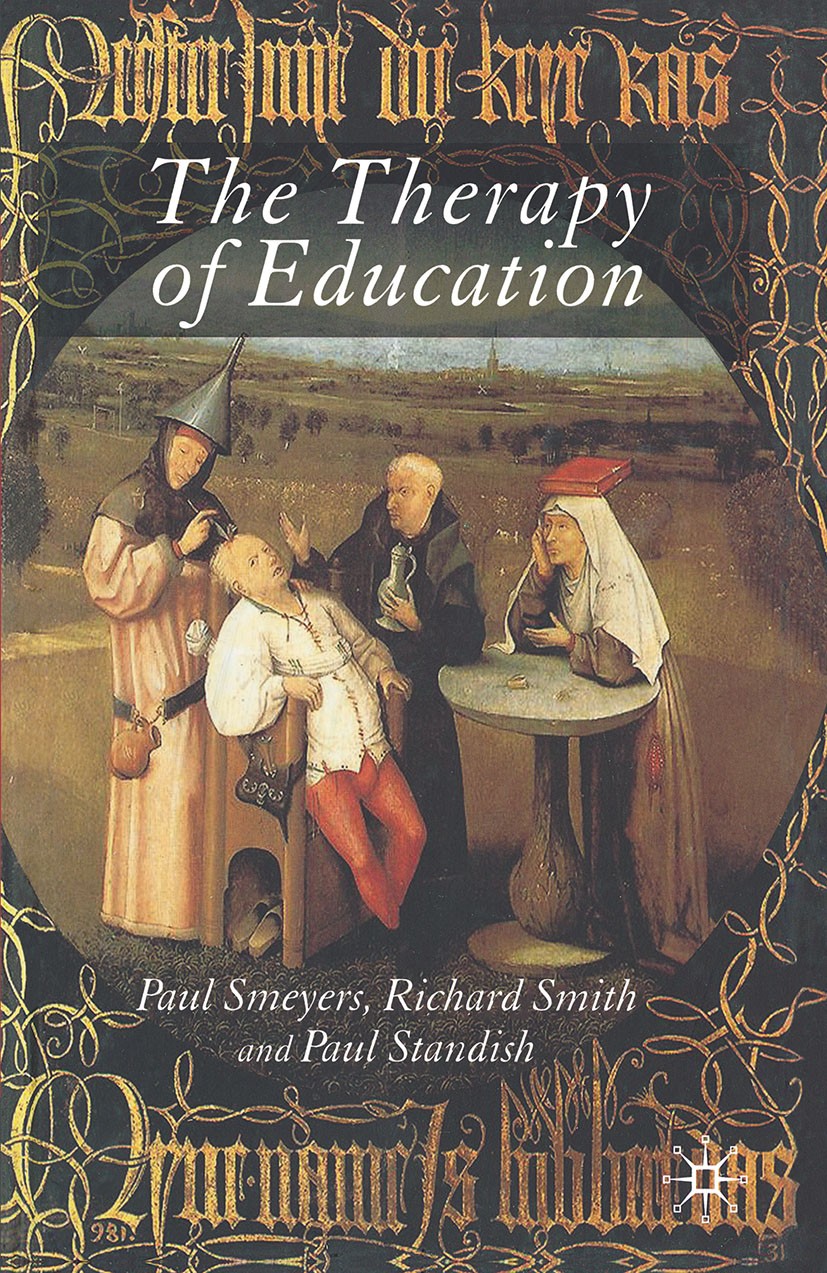 Titlebook: The Therapy of Education; Philosophy, Happines Paul Smeyers,Richard Smith,Paul Standish Book 2007 Palgrave Macmillan, a division of Macmill Titlebook: The Therapy of Education; Philosophy, Happines Paul Smeyers,Richard Smith,Paul Standish Book 2007 Palgrave Macmillan, a division of Macmill