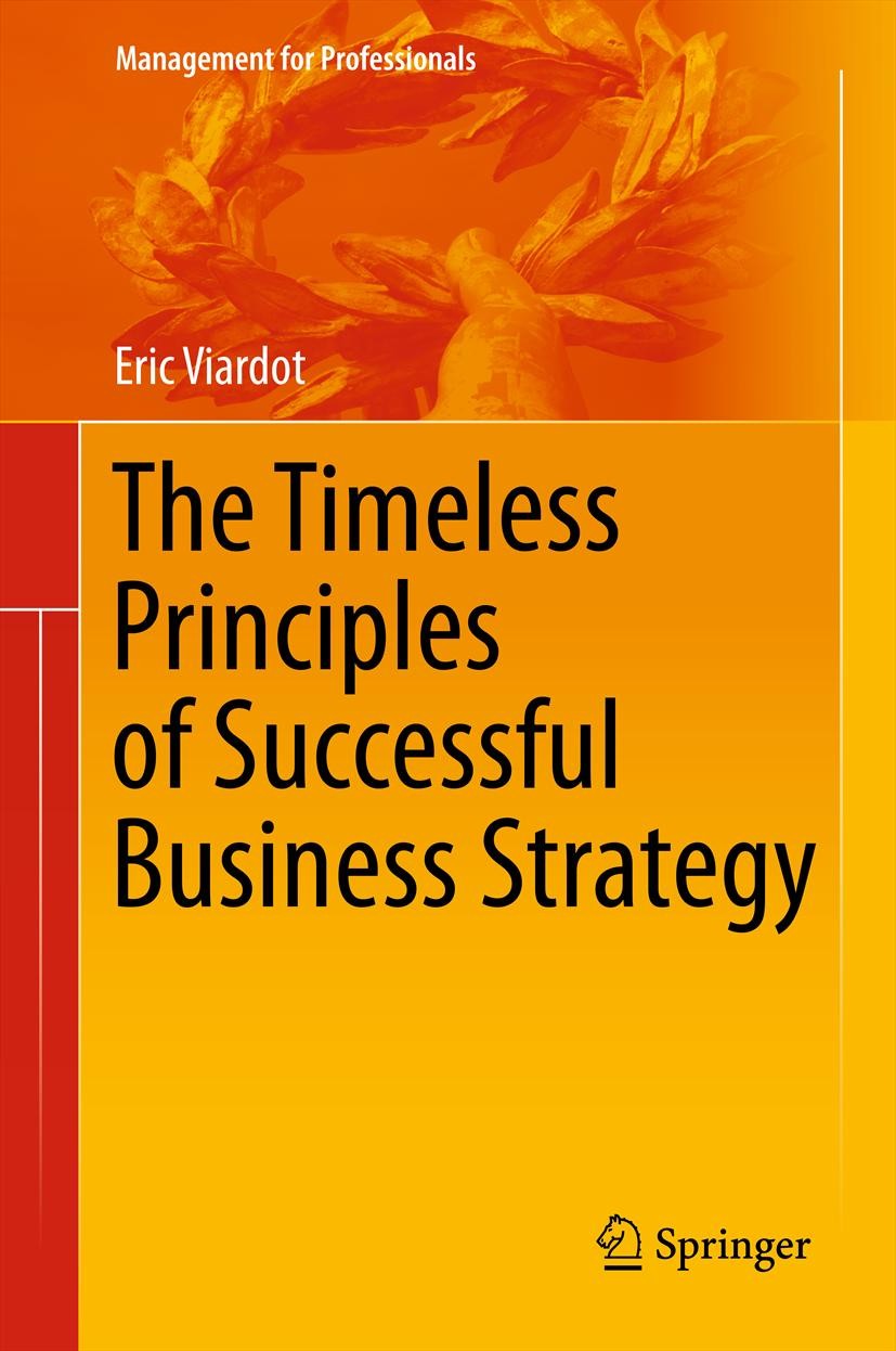 Titlebook: The Timeless Principles of Successful Business Strategy; Eric Viardot Book Dec 20131st edition Springer-Verlag Berlin Heidelberg 2011 Corp Titlebook: The Timeless Principles of Successful Business Strategy; Eric Viardot Book Dec 20131st edition Springer-Verlag Berlin Heidelberg 2011 Corp