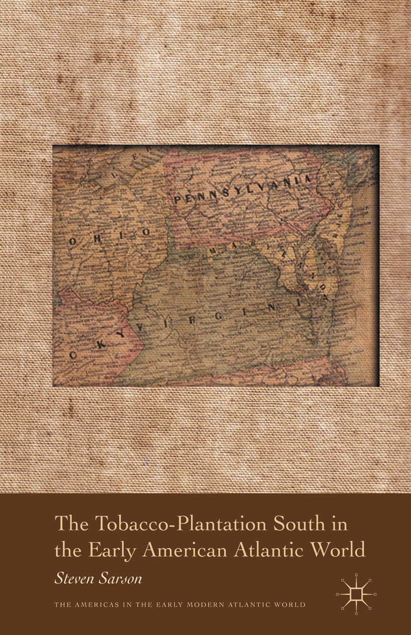 Titlebook: The Tobacco-Plantation South in the Early American Atlantic World; Steven Sarson Book 2013 Palgrave Macmillan, a division of Nature Americ Titlebook: The Tobacco-Plantation South in the Early American Atlantic World; Steven Sarson Book 2013 Palgrave Macmillan, a division of Nature Americ