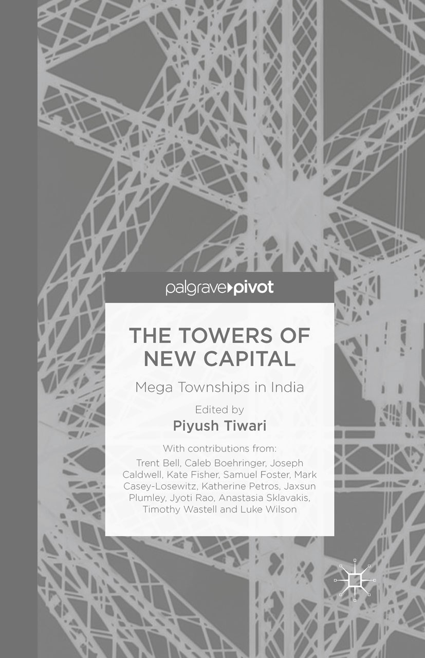 Titlebook: The Towers of New Capital; Mega Townships in In Piyush Tiwari (Associate Professor) Book 2016 Palgrave Macmillan, a division of Macmillan P Titlebook: The Towers of New Capital; Mega Townships in In Piyush Tiwari (Associate Professor) Book 2016 Palgrave Macmillan, a division of Macmillan P