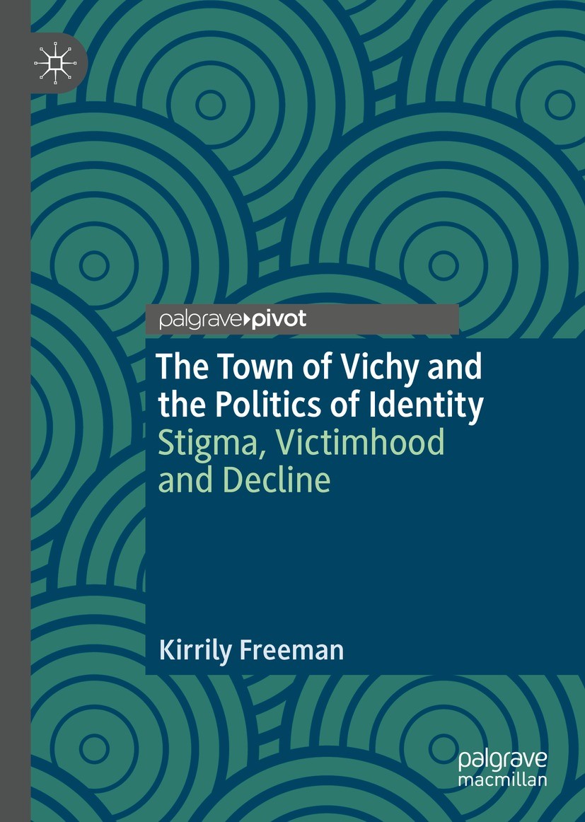 Titlebook: The Town of Vichy and the Politics of Identity; Stigma, Victimhood a Kirrily Freeman Book 2022 The Author(s), under exclusive license to Sp Titlebook: The Town of Vichy and the Politics of Identity; Stigma, Victimhood a Kirrily Freeman Book 2022 The Author(s), under exclusive license to Sp
