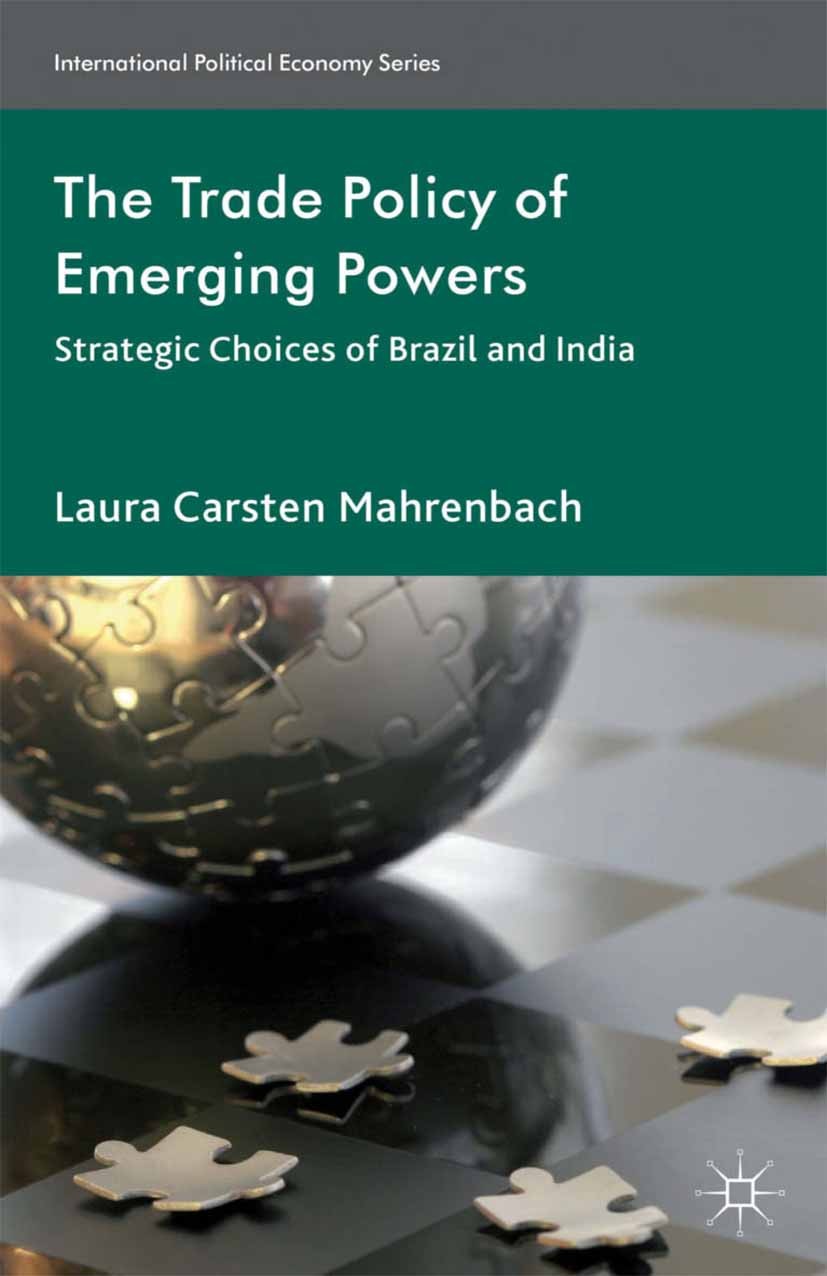 Titlebook: The Trade Policy of Emerging Powers; Strategic Choices of Laura Carsten Mahrenbach Book 2013 Palgrave Macmillan, a division of Macmillan Pu Titlebook: The Trade Policy of Emerging Powers; Strategic Choices of Laura Carsten Mahrenbach Book 2013 Palgrave Macmillan, a division of Macmillan Pu