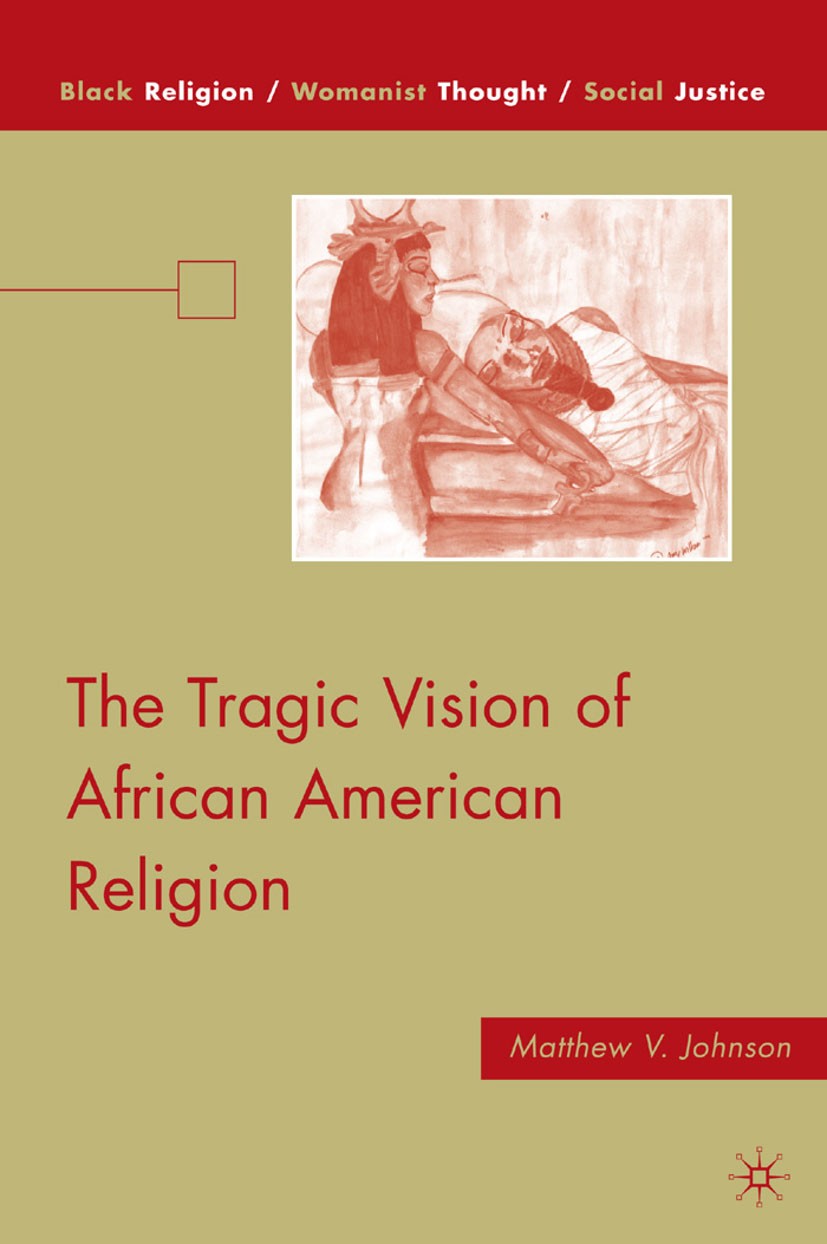 Titlebook: The Tragic Vision of African American Religion; Matthew V. Johnson Book 2010 Palgrave Macmillan, a division of Nature America Inc. 2010 Af Titlebook: The Tragic Vision of African American Religion; Matthew V. Johnson Book 2010 Palgrave Macmillan, a division of Nature America Inc. 2010 Af