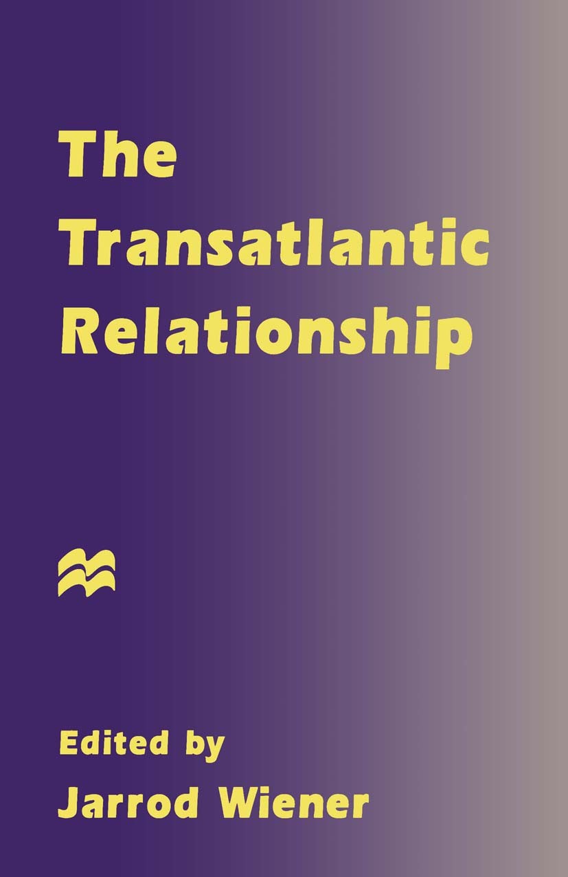 Titlebook: The Transatlantic Relationship; Jarrod Wiener (Lecturer in International Relations Book 1996 Palgrave Macmillan, a division of Macmillan P Titlebook: The Transatlantic Relationship; Jarrod Wiener (Lecturer in International Relations Book 1996 Palgrave Macmillan, a division of Macmillan P