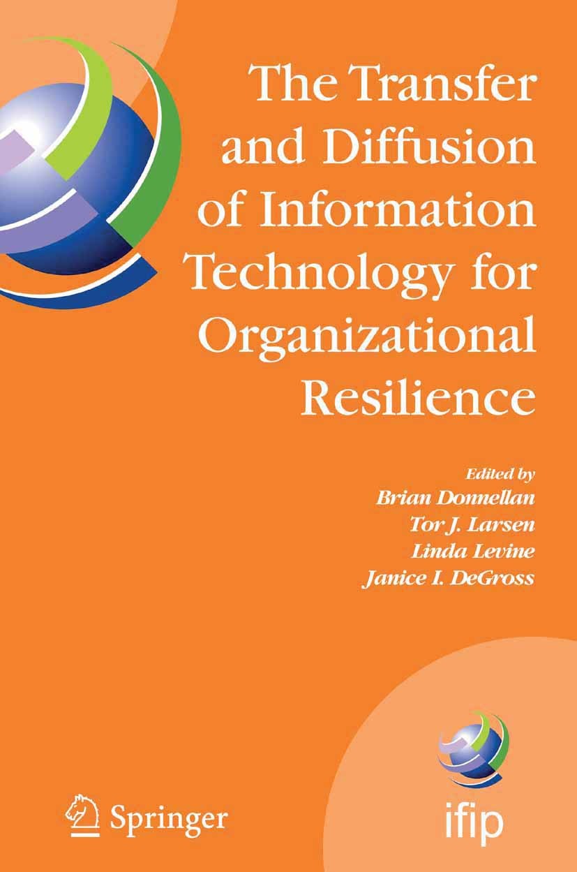 Titlebook: The Transfer and Diffusion of Information Technology for Organizational Resilience; IFIP TC8 WG 8.6 Inte Brian Donnellan,Tor J. Larsen,Jani Titlebook: The Transfer and Diffusion of Information Technology for Organizational Resilience; IFIP TC8 WG 8.6 Inte Brian Donnellan,Tor J. Larsen,Jani