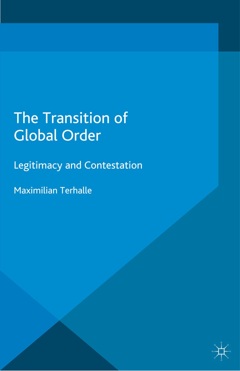 Titlebook: The Transition of Global Order; Legitimacy and Conte Maximilian Terhalle Book 2015 Palgrave Macmillan, a division of Macmillan Publishers L Titlebook: The Transition of Global Order; Legitimacy and Conte Maximilian Terhalle Book 2015 Palgrave Macmillan, a division of Macmillan Publishers L
