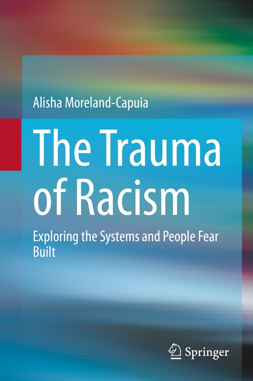 Titlebook: The Trauma of Racism; Exploring the System Alisha Moreland-Capuia Book 2021 The Editor(s) (if applicable) and The Author(s), under exclusiv Titlebook: The Trauma of Racism; Exploring the System Alisha Moreland-Capuia Book 2021 The Editor(s) (if applicable) and The Author(s), under exclusiv