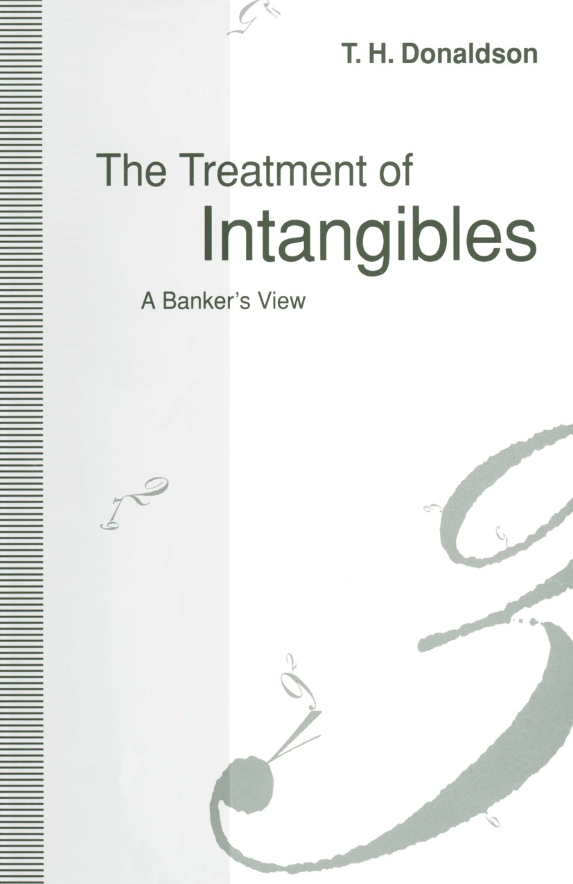 Titlebook: The Treatment of Intangibles; A Banker’s View T. H. Donaldson Book 1992 T. H. Donaldson 1992 accounting.Inflation.Liquidation.Patent.invest Titlebook: The Treatment of Intangibles; A Banker’s View T. H. Donaldson Book 1992 T. H. Donaldson 1992 accounting.Inflation.Liquidation.Patent.invest