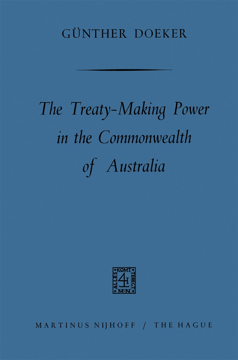 Titlebook: The treaty-making power in the Commonwealth of Australia; Günther Doeker Book 19661st edition Springer Science + Business Media B.V. 1966 Titlebook: The treaty-making power in the Commonwealth of Australia; Günther Doeker Book 19661st edition Springer Science + Business Media B.V. 1966