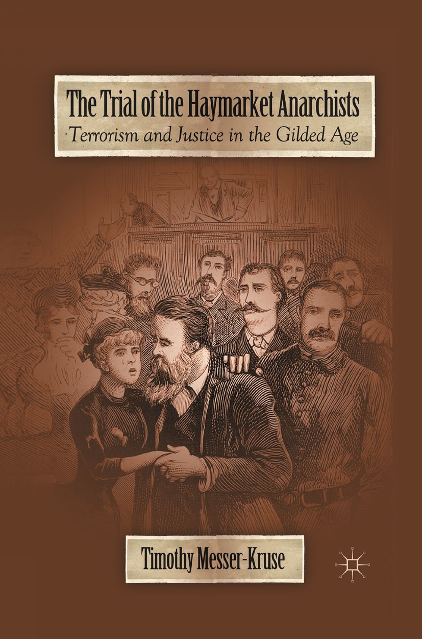Titlebook: The Trial of the Haymarket Anarchists; Terrorism and Justic Timothy Messer-Kruse Book 2011 Palgrave Macmillan, a division of Nature America Titlebook: The Trial of the Haymarket Anarchists; Terrorism and Justic Timothy Messer-Kruse Book 2011 Palgrave Macmillan, a division of Nature America