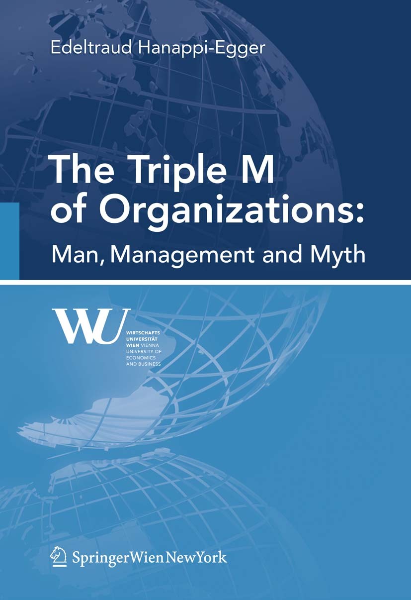 Titlebook: The Triple M of Organizations: Man, Management and Myth; Edeltraud Hanappi-Egger Book 2011Latest edition Springer Vienna 2011 Business.Man Titlebook: The Triple M of Organizations: Man, Management and Myth; Edeltraud Hanappi-Egger Book 2011Latest edition Springer Vienna 2011 Business.Man