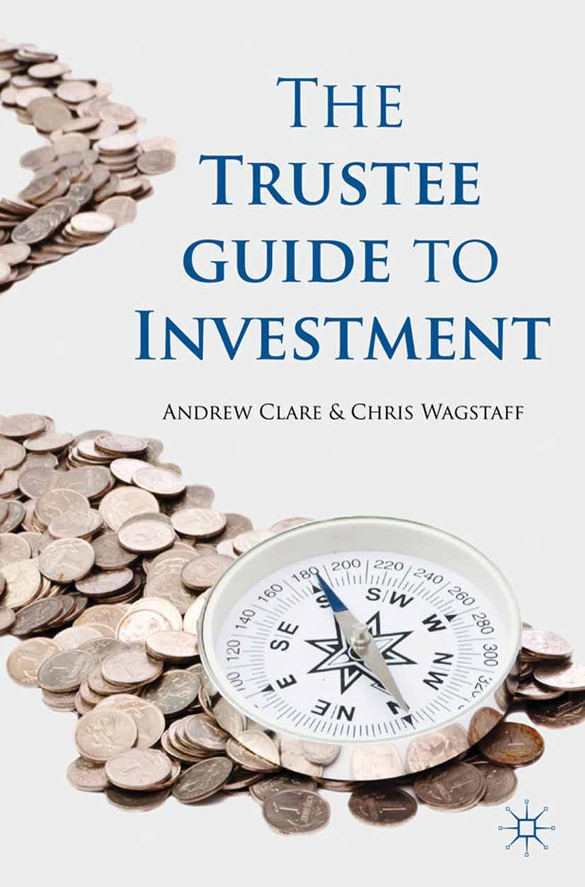 Titlebook: The Trustee Guide to Investment; Andrew Clare,Chris Wagstaff Book 2011 Palgrave Macmillan, a division of Macmillan Publishers Limited 2011 Titlebook: The Trustee Guide to Investment; Andrew Clare,Chris Wagstaff Book 2011 Palgrave Macmillan, a division of Macmillan Publishers Limited 2011