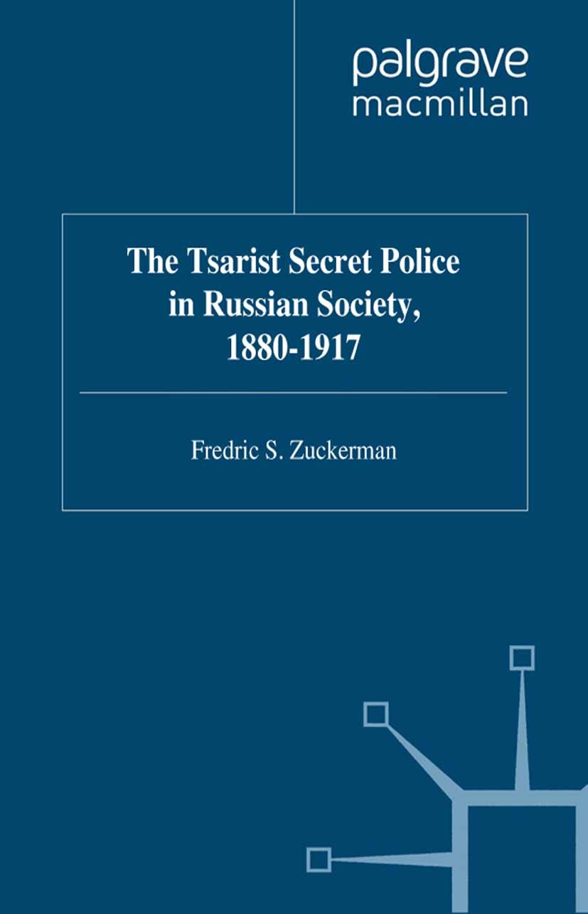 Titlebook: The Tsarist Secret Police in Russian Society, 1880-1917; Fredric S. Zuckerman Book 1996 Palgrave Macmillan, a division of Macmillan Publis Titlebook: The Tsarist Secret Police in Russian Society, 1880-1917; Fredric S. Zuckerman Book 1996 Palgrave Macmillan, a division of Macmillan Publis