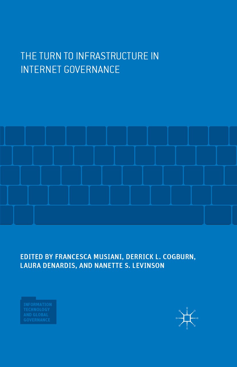 Titlebook: The Turn to Infrastructure in Internet Governance; Francesca Musiani,Derrick L. Cogburn,Nanette S. Le Book 2016 The Editor(s) (if applicab Titlebook: The Turn to Infrastructure in Internet Governance; Francesca Musiani,Derrick L. Cogburn,Nanette S. Le Book 2016 The Editor(s) (if applicab