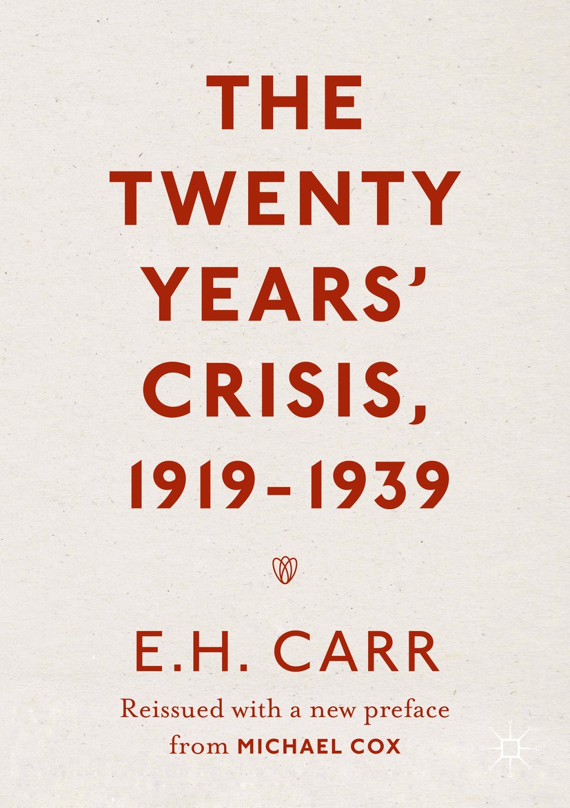 Titlebook: The Twenty Years‘ Crisis, 1919-1939; Reissued with a new E.H. Carr,Michael Cox Book 2016 The Editor(s) (if applicable) and The Author(s) 2 Titlebook: The Twenty Years‘ Crisis, 1919-1939; Reissued with a new E.H. Carr,Michael Cox Book 2016 The Editor(s) (if applicable) and The Author(s) 2