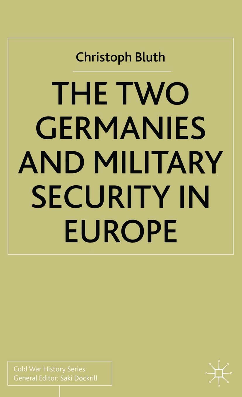 Titlebook: The Two Germanies and Military Security in Europe; Christoph Bluth Book 2002 Christoph Bluth 2002 Cold War.Europe.Germany.history.Union of Titlebook: The Two Germanies and Military Security in Europe; Christoph Bluth Book 2002 Christoph Bluth 2002 Cold War.Europe.Germany.history.Union of