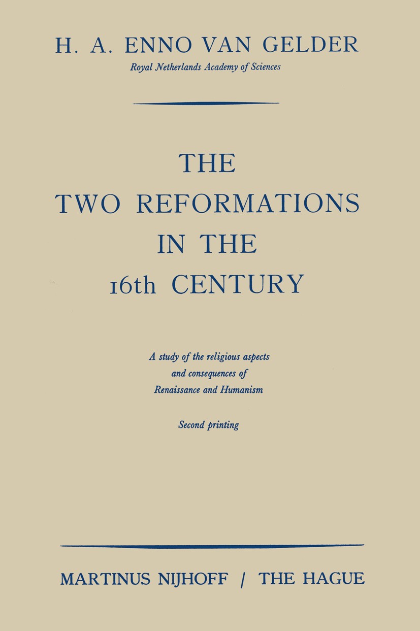 Titlebook: The Two Reformations in the 16th Century; A Study of the Relig H. A. Enno Gelder Book 1961 Springer Science+Business Media Dordrecht 1961 1 Titlebook: The Two Reformations in the 16th Century; A Study of the Relig H. A. Enno Gelder Book 1961 Springer Science+Business Media Dordrecht 1961 1