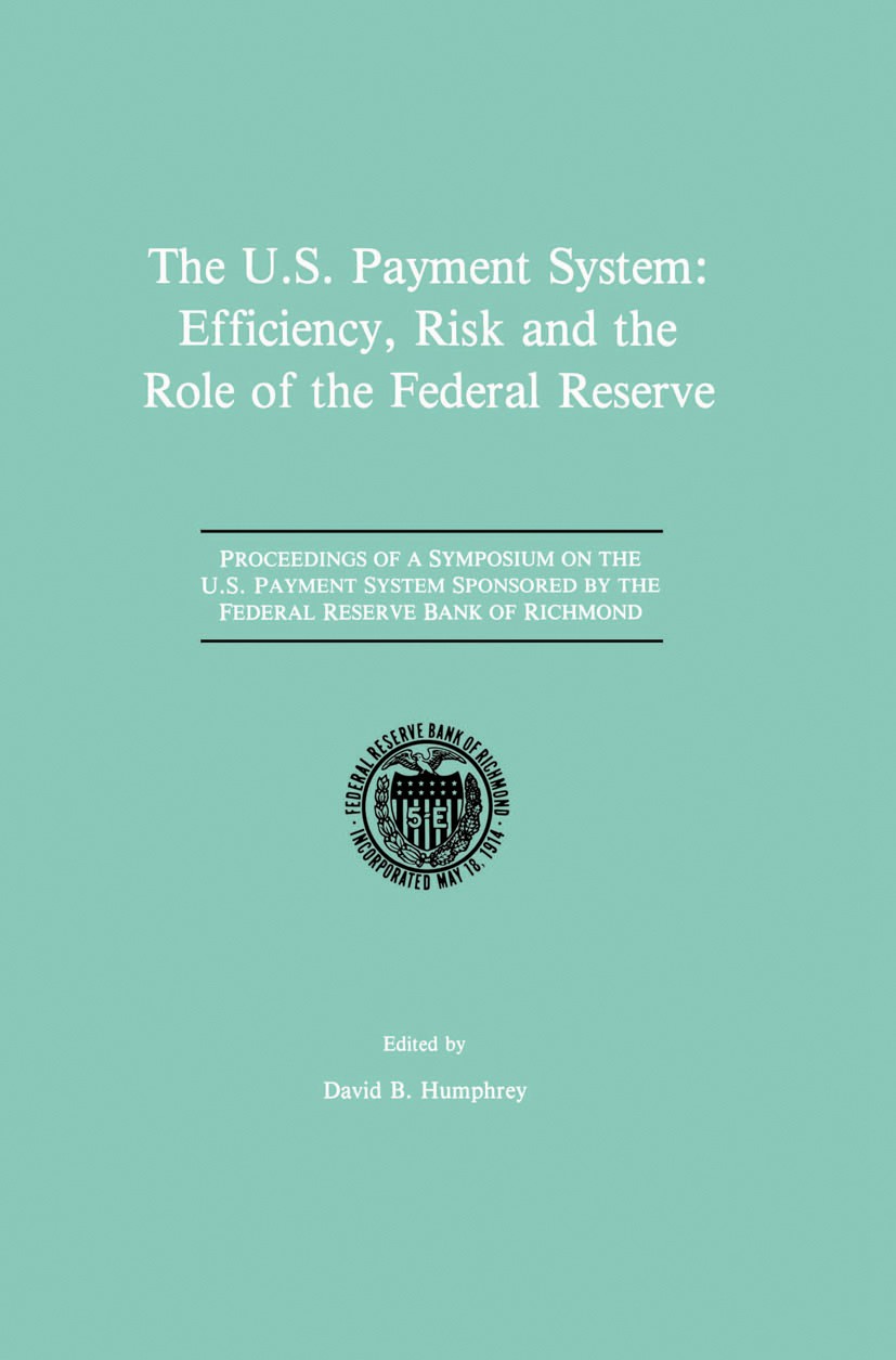 Titlebook: The U.S. Payment System: Efficiency, Risk and the Role of the Federal Reserve; Proceedings of a Sym David B. Humphrey Conference proceeding Titlebook: The U.S. Payment System: Efficiency, Risk and the Role of the Federal Reserve; Proceedings of a Sym David B. Humphrey Conference proceeding