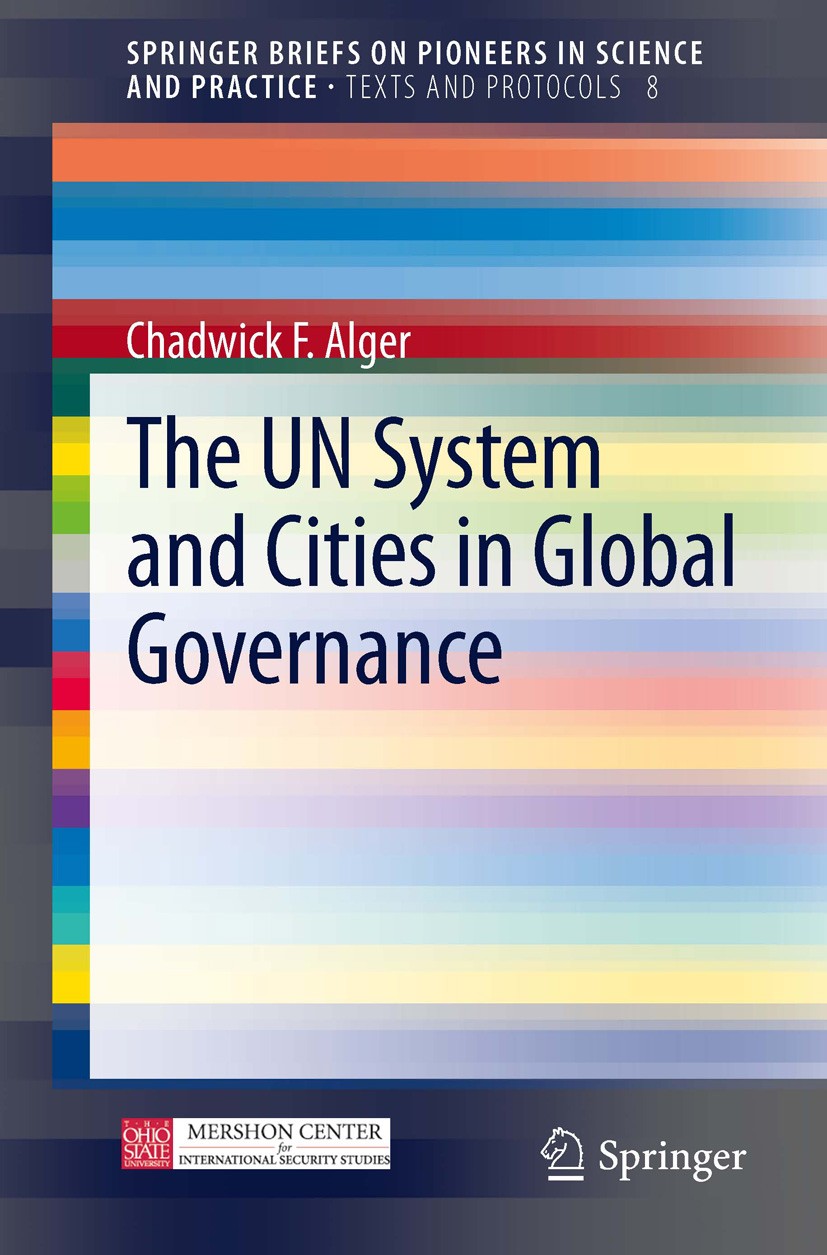 Titlebook: The UN System and Cities in Global Governance; Chadwick F. Alger Book 2014 The Author(s) 2014 Chadwick F. Alger.Distinguished Scholar in I Titlebook: The UN System and Cities in Global Governance; Chadwick F. Alger Book 2014 The Author(s) 2014 Chadwick F. Alger.Distinguished Scholar in I