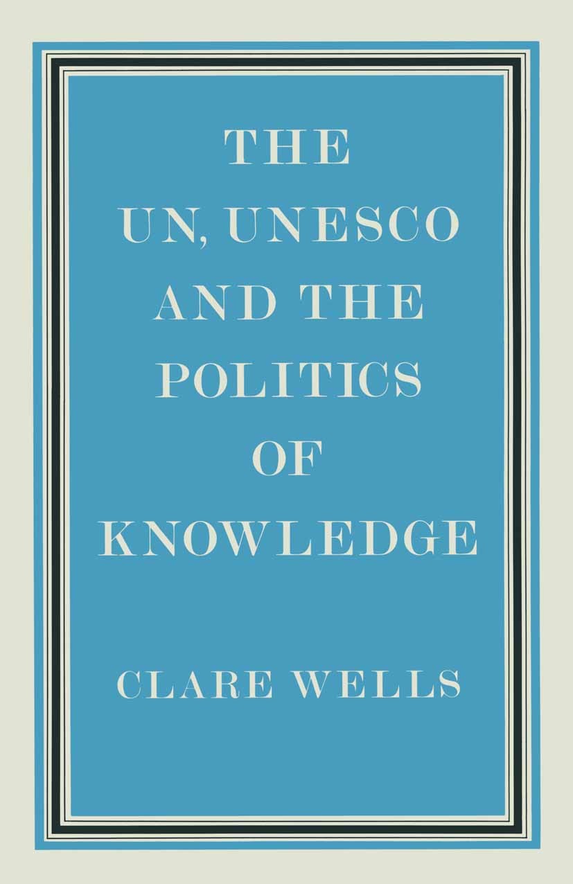 Titlebook: United Nations, Unesco and the Politics of Knowledge; Clare Wells Book 1987 Palgrave Macmillan, a division of Macmillan Publishers Limited Titlebook: United Nations, Unesco and the Politics of Knowledge; Clare Wells Book 1987 Palgrave Macmillan, a division of Macmillan Publishers Limited