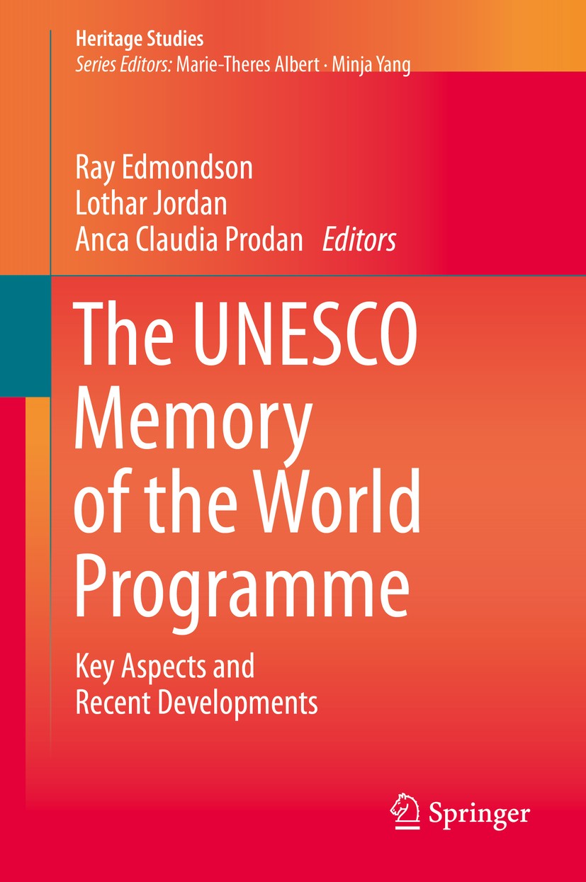 Titlebook: The UNESCO Memory of the World Programme; Key Aspects and Rece Ray Edmondson,Lothar Jordan,Anca Claudia Prodan Book 2020 Springer Nature Sw Titlebook: The UNESCO Memory of the World Programme; Key Aspects and Rece Ray Edmondson,Lothar Jordan,Anca Claudia Prodan Book 2020 Springer Nature Sw