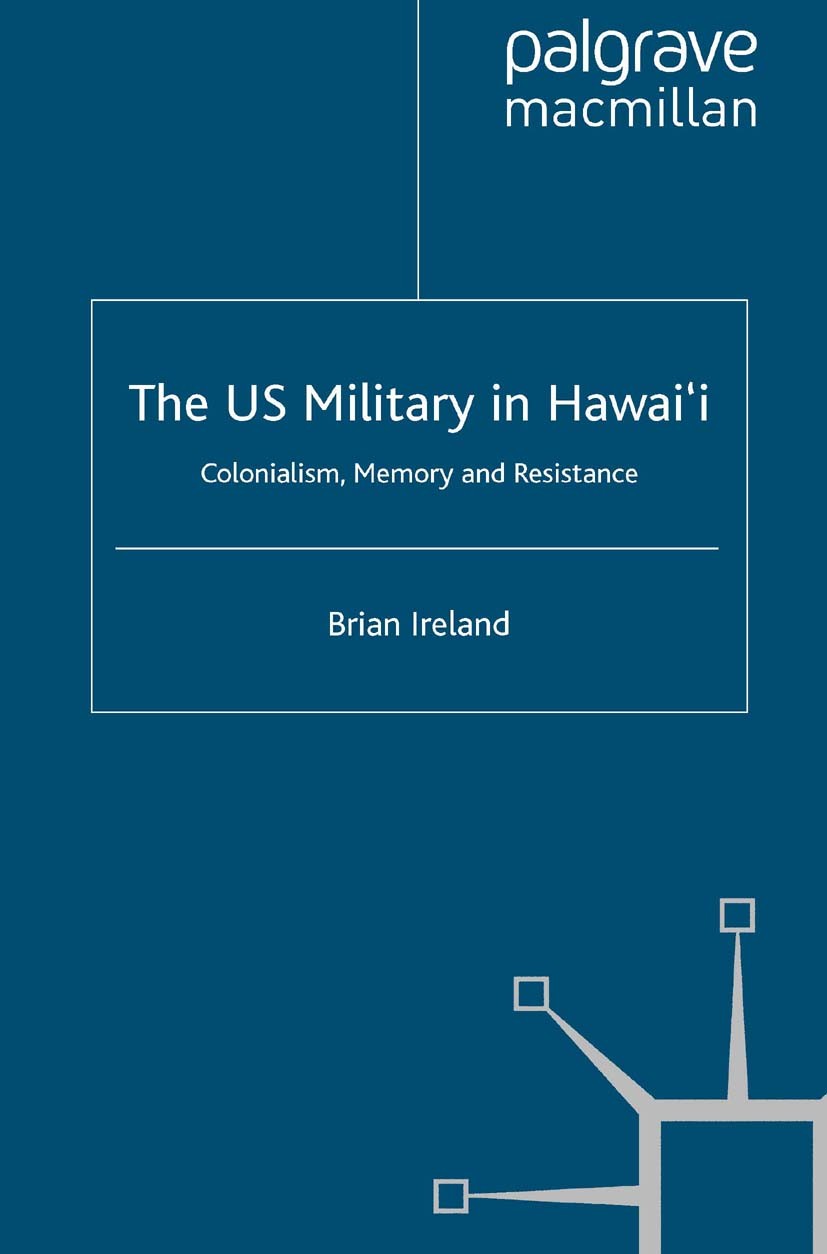 Titlebook: The US Military in Hawai’i; Colonialism, Memory Brian Ireland Book 2011 Palgrave Macmillan, a division of Macmillan Publishers Limited 201 Titlebook: The US Military in Hawai’i; Colonialism, Memory Brian Ireland Book 2011 Palgrave Macmillan, a division of Macmillan Publishers Limited 201