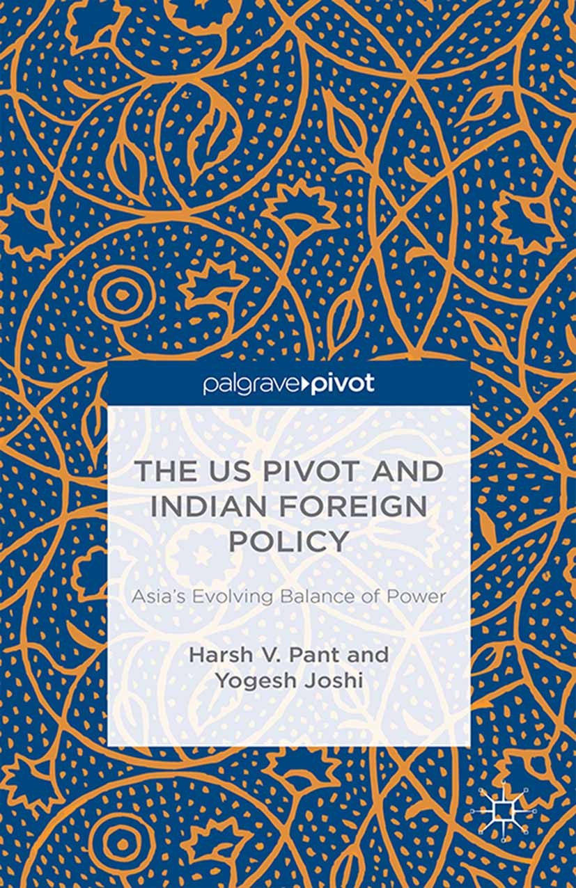 Titlebook: The US Pivot and Indian Foreign Policy; Asia‘s Evolving Bala Harsh V. Pant,Yogesh Joshi Book 2016 The Editor(s) (if applicable) and The Aut Titlebook: The US Pivot and Indian Foreign Policy; Asia‘s Evolving Bala Harsh V. Pant,Yogesh Joshi Book 2016 The Editor(s) (if applicable) and The Aut