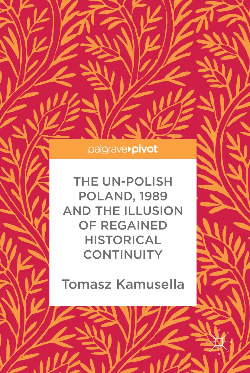 Titlebook: The Un-Polish Poland, 1989 and the Illusion of Regained Historical Continuity; Tomasz Kamusella Book 2017 The Editor(s) (if applicable) an Titlebook: The Un-Polish Poland, 1989 and the Illusion of Regained Historical Continuity; Tomasz Kamusella Book 2017 The Editor(s) (if applicable) an