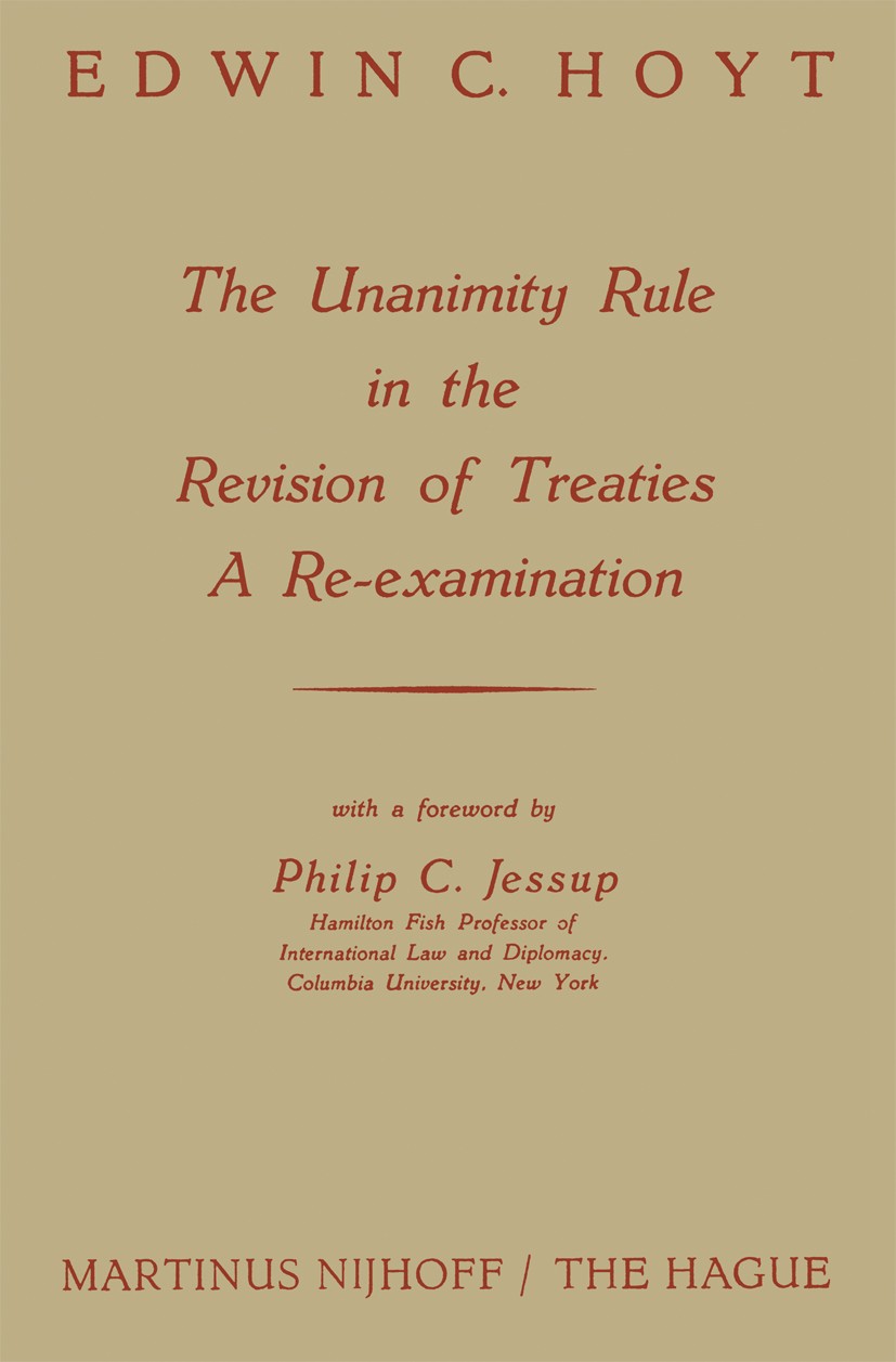 Titlebook: The Unanimity Rule in the Revision of Treaties a Re-Examination; Edwin C. Hoyt Book 1959 Springer Science+Business Media Dordrecht 1959 Di Titlebook: The Unanimity Rule in the Revision of Treaties a Re-Examination; Edwin C. Hoyt Book 1959 Springer Science+Business Media Dordrecht 1959 Di