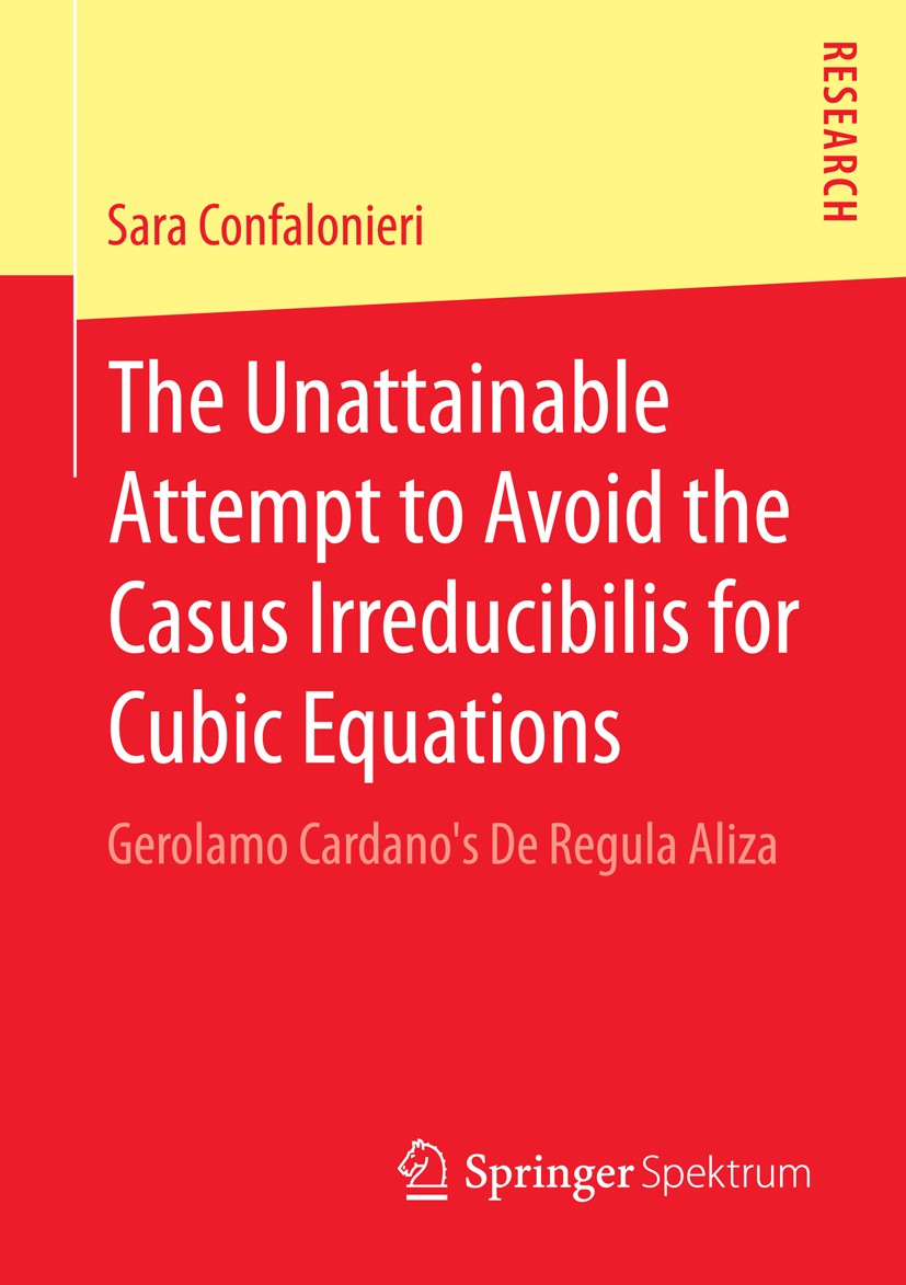 Titlebook: The Unattainable Attempt to Avoid the Casus Irreducibilis for Cubic Equations; Gerolamo Cardano‘s D Sara Confalonieri Book 2015 Springer Fa Titlebook: The Unattainable Attempt to Avoid the Casus Irreducibilis for Cubic Equations; Gerolamo Cardano‘s D Sara Confalonieri Book 2015 Springer Fa