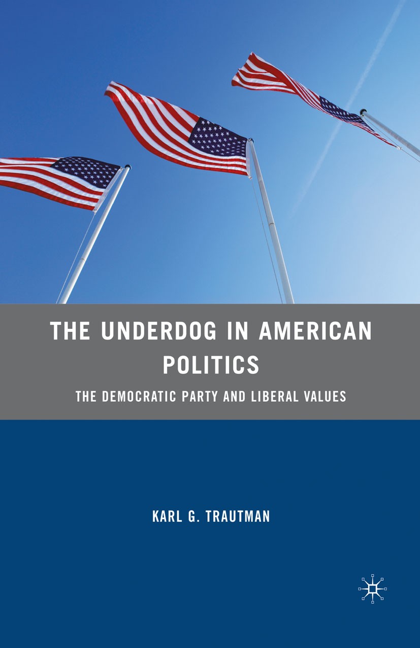 Titlebook: The Underdog in American Politics; The Democratic Party Karl G. Trautman Book 2010 Palgrave Macmillan, a division of Nature America Inc. 20 Titlebook: The Underdog in American Politics; The Democratic Party Karl G. Trautman Book 2010 Palgrave Macmillan, a division of Nature America Inc. 20
