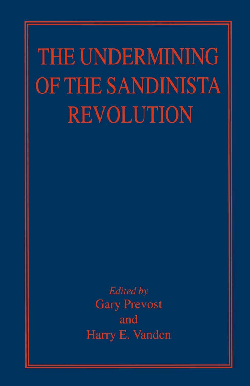 Titlebook: The Undermining of the Sandinista Revolution; Gary Prevost (Professor),Harry E. Vanden (Professo Book 1997 Palgrave Macmillan, a division Titlebook: The Undermining of the Sandinista Revolution; Gary Prevost (Professor),Harry E. Vanden (Professo Book 1997 Palgrave Macmillan, a division