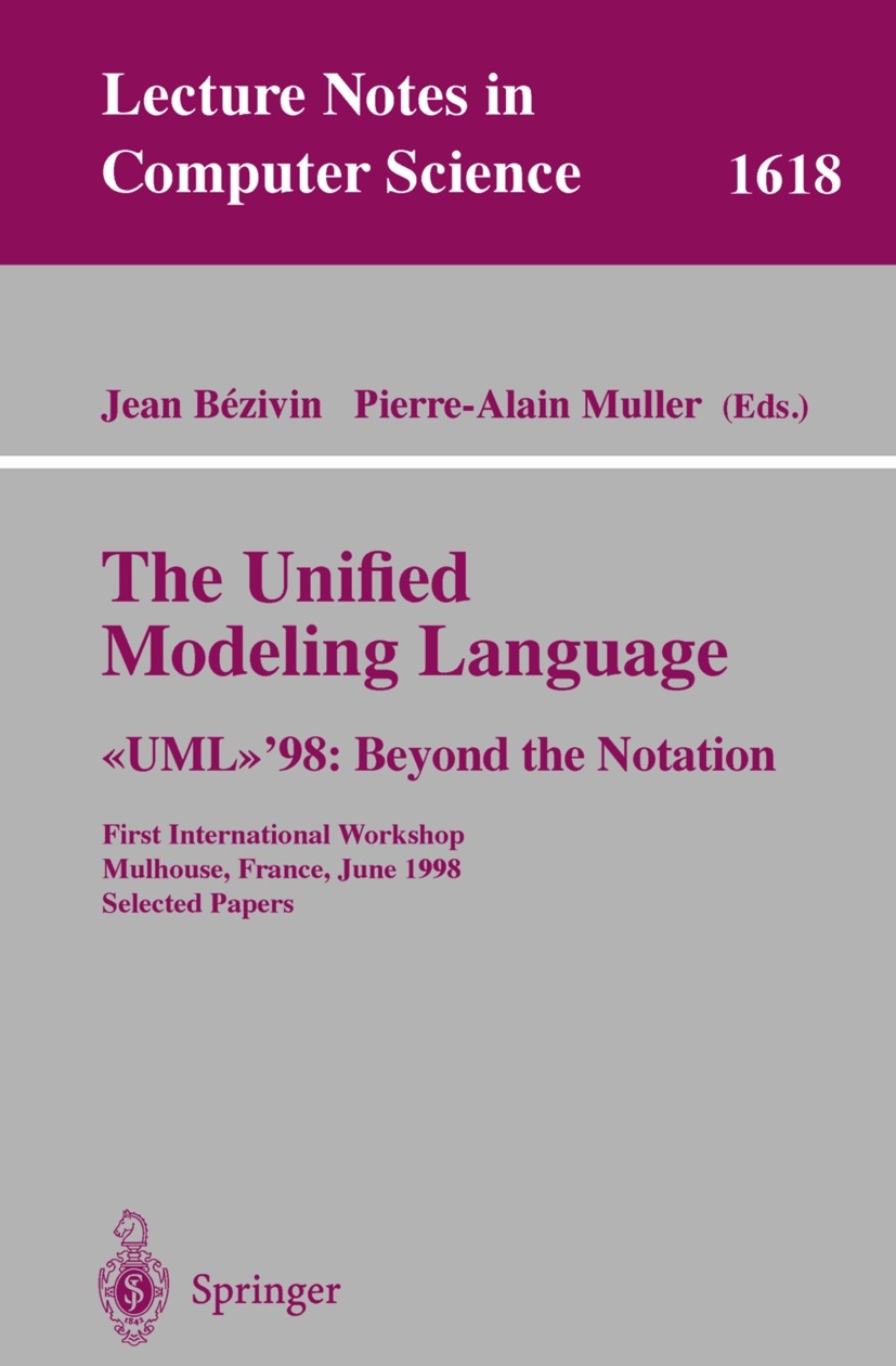 Titlebook: The Unified Modeling Language. <; First International Jean Bézivin,Pierre-Alain Muller Conference proceedings 1999 Springer-Verlag Berlin Titlebook: The Unified Modeling Language. <; First International Jean Bézivin,Pierre-Alain Muller Conference proceedings 1999 Springer-Verlag Berlin