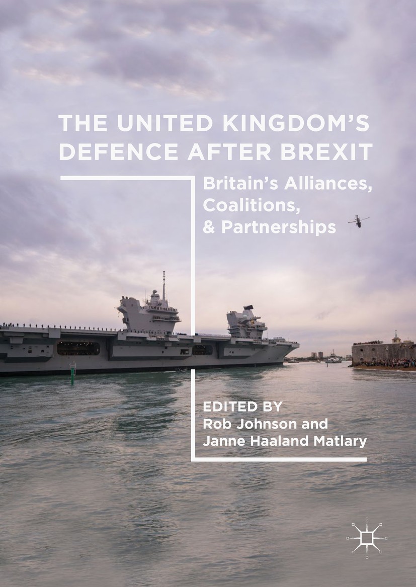 Titlebook: The United Kingdom’s Defence After Brexit; Britain’s Alliances, Rob Johnson,Janne Haaland Matlary Book 2019 Springer Nature Switzerland AG Titlebook: The United Kingdom’s Defence After Brexit; Britain’s Alliances, Rob Johnson,Janne Haaland Matlary Book 2019 Springer Nature Switzerland AG