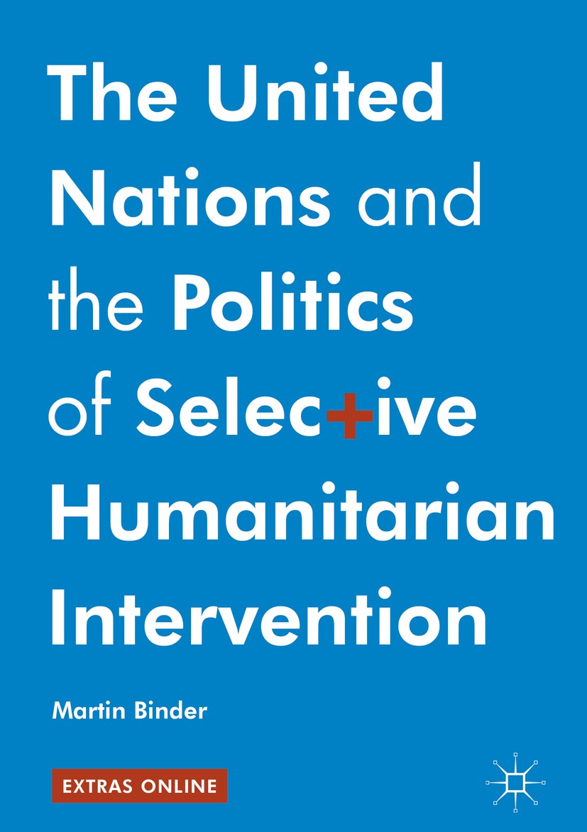 Titlebook: The United Nations and the Politics of Selective Humanitarian Intervention; Martin Binder Book 2017 The Editor(s) (if applicable) and The Titlebook: The United Nations and the Politics of Selective Humanitarian Intervention; Martin Binder Book 2017 The Editor(s) (if applicable) and The