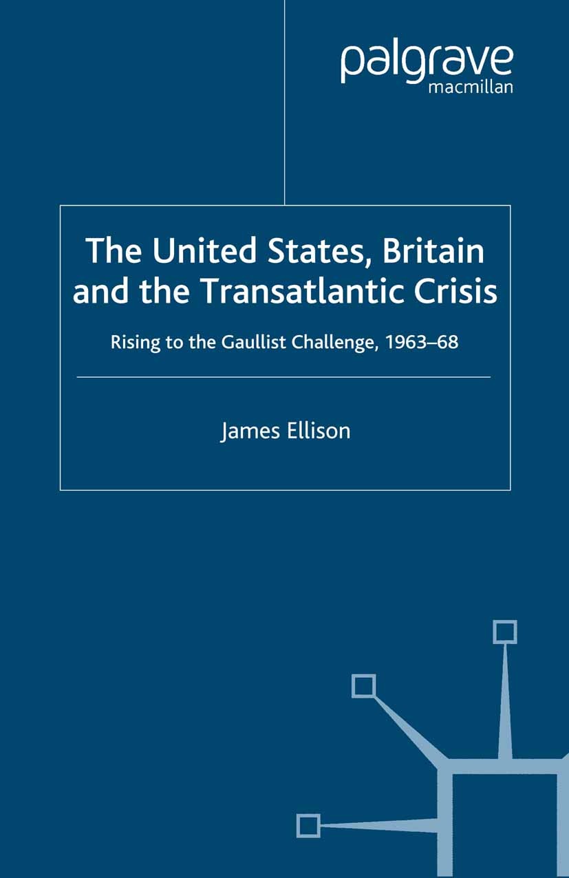 Titlebook: The United States, Britain and the Transatlantic Crisis; Rising to the Gaulli James Ellison Book 2007 Palgrave Macmillan, a division of Mac Titlebook: The United States, Britain and the Transatlantic Crisis; Rising to the Gaulli James Ellison Book 2007 Palgrave Macmillan, a division of Mac
