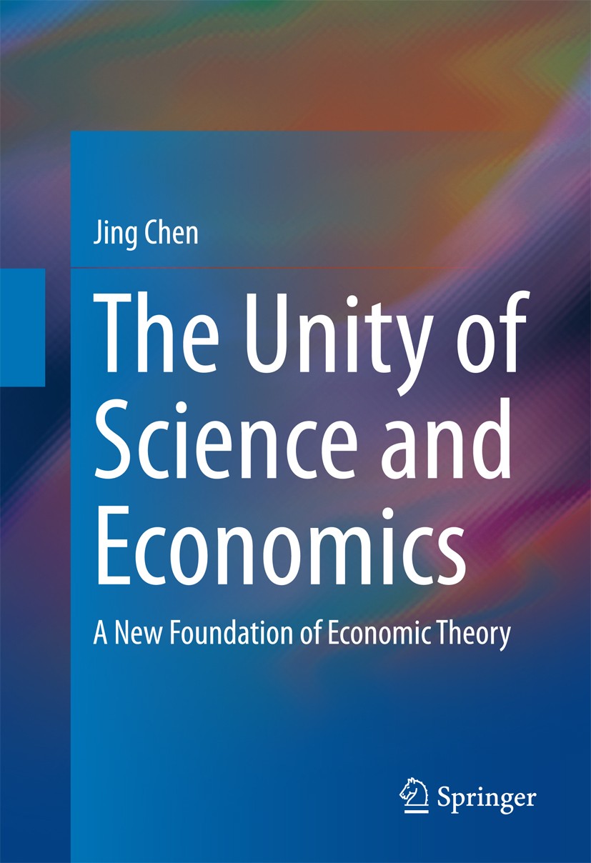 Titlebook: The Unity of Science and Economics; A New Foundation of Jing Chen Book 2016 Springer Science+Business Media New York 2016 Economic Values Titlebook: The Unity of Science and Economics; A New Foundation of Jing Chen Book 2016 Springer Science+Business Media New York 2016 Economic Values