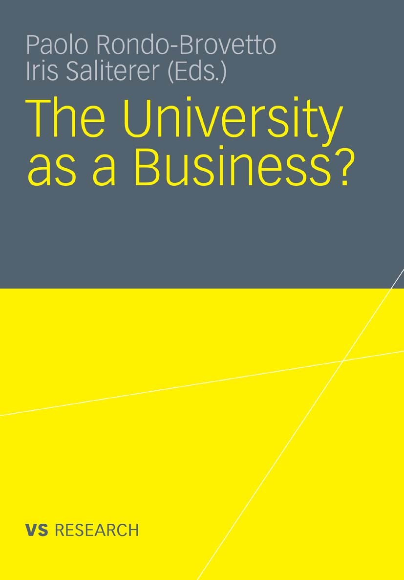 Titlebook: The University as a Business; Paolo Rondo-Brovetto,Iris Saliterer Book 2011 VS Verlag für Sozialwissenschaften | Springer Fachmedien Wiesb Titlebook: The University as a Business; Paolo Rondo-Brovetto,Iris Saliterer Book 2011 VS Verlag für Sozialwissenschaften | Springer Fachmedien Wiesb