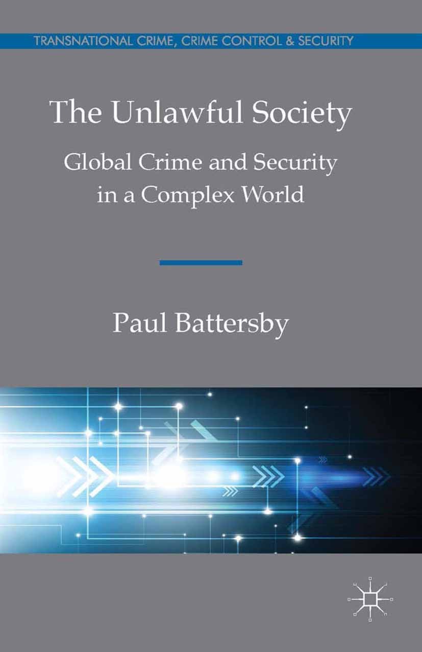 Titlebook: The Unlawful Society; Global Crime and Sec Paul Battersby Book 2014 Palgrave Macmillan, a division of Macmillan Publishers Limited 2014 Cri Titlebook: The Unlawful Society; Global Crime and Sec Paul Battersby Book 2014 Palgrave Macmillan, a division of Macmillan Publishers Limited 2014 Cri