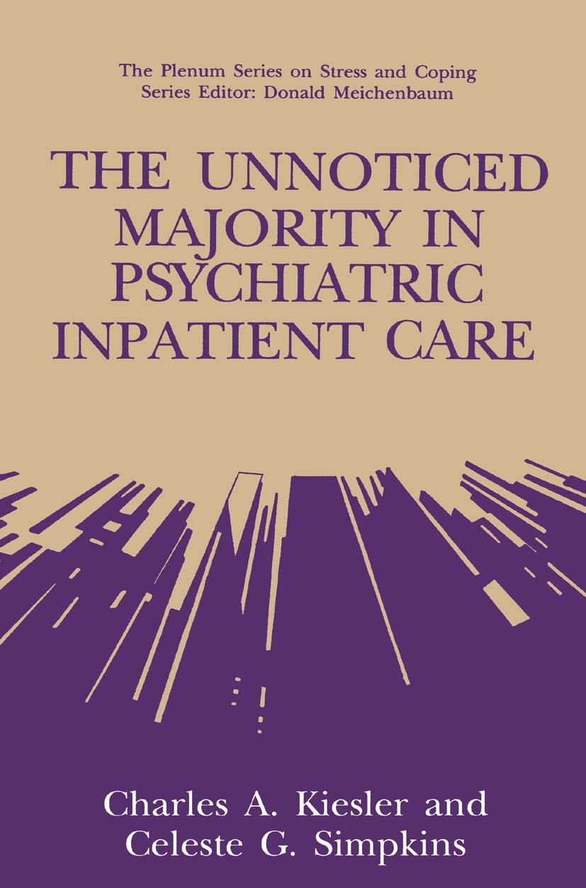 Titlebook: The Unnoticed Majority in Psychiatric Inpatient Care; Charles A. Kiesler,Celeste G. Simpkins Book 1993 Springer Science+Business Media New Titlebook: The Unnoticed Majority in Psychiatric Inpatient Care; Charles A. Kiesler,Celeste G. Simpkins Book 1993 Springer Science+Business Media New