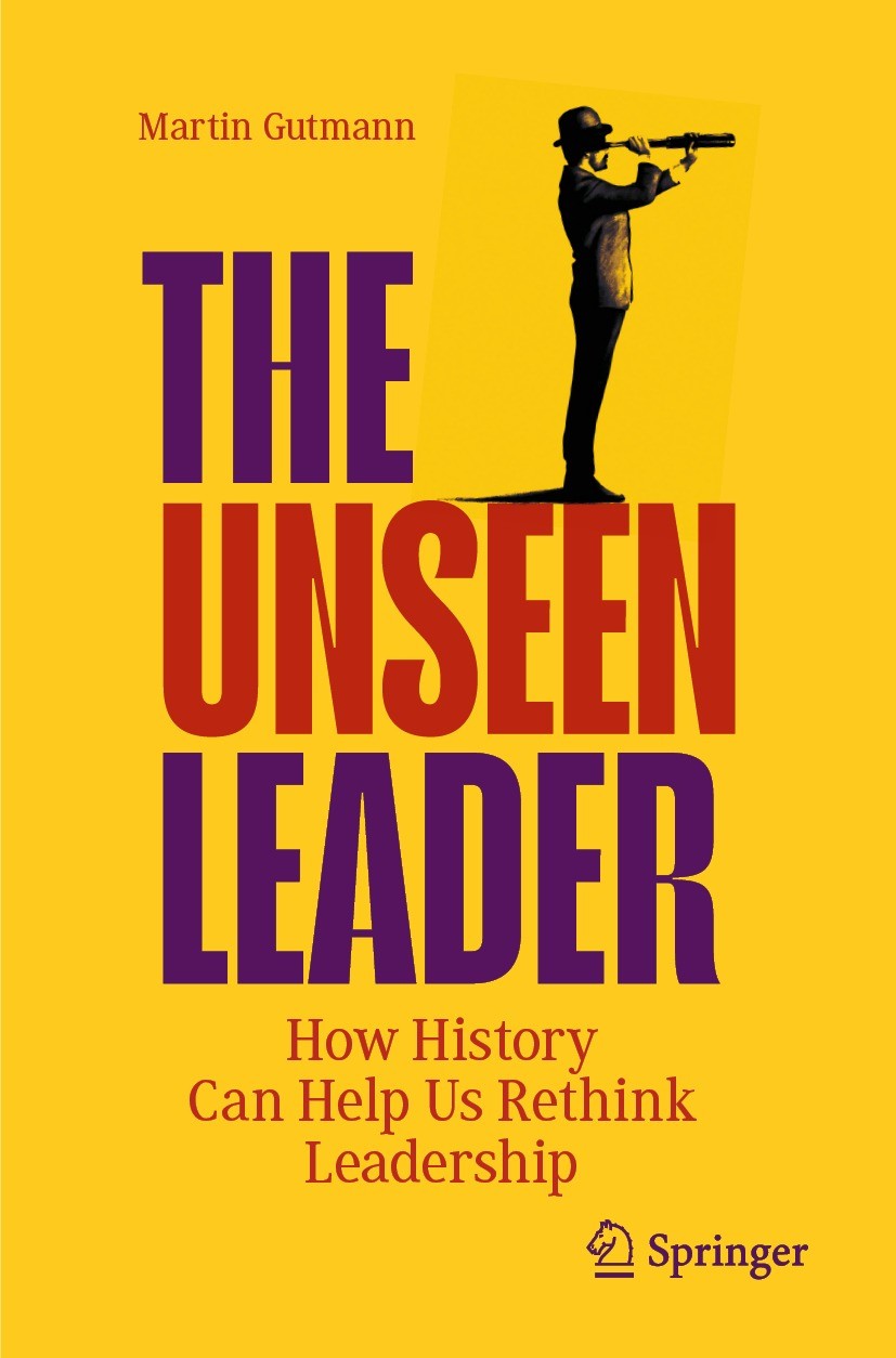 Titlebook: The Unseen Leader; How History Can Help Martin Gutmann Book 2023 The Editor(s) (if applicable) and The Author(s), under exclusive license t Titlebook: The Unseen Leader; How History Can Help Martin Gutmann Book 2023 The Editor(s) (if applicable) and The Author(s), under exclusive license t