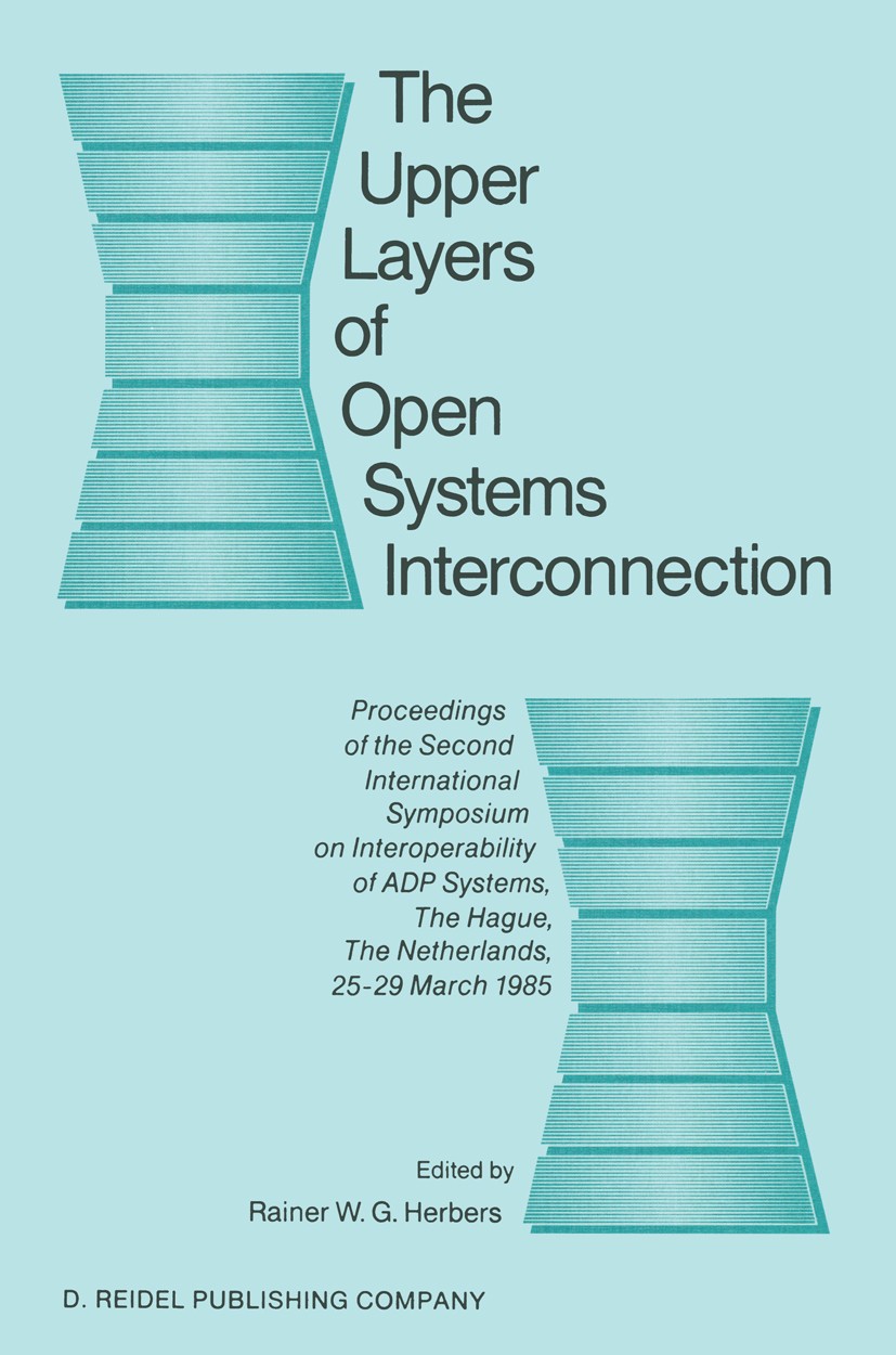 Titlebook: The Upper Layers of Open Systems Interconnection; Proceedings of the S Rainer W. G. Herbers (Head) Conference proceedings 1987 D. Reidel Pu Titlebook: The Upper Layers of Open Systems Interconnection; Proceedings of the S Rainer W. G. Herbers (Head) Conference proceedings 1987 D. Reidel Pu