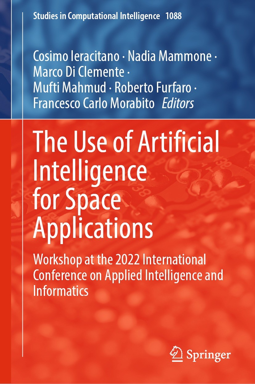 Titlebook: The Use of Artificial Intelligence for Space Applications; Workshop at the 2022 Cosimo Ieracitano,Nadia Mammone,Francesco Carlo Mo Conferen Titlebook: The Use of Artificial Intelligence for Space Applications; Workshop at the 2022 Cosimo Ieracitano,Nadia Mammone,Francesco Carlo Mo Conferen