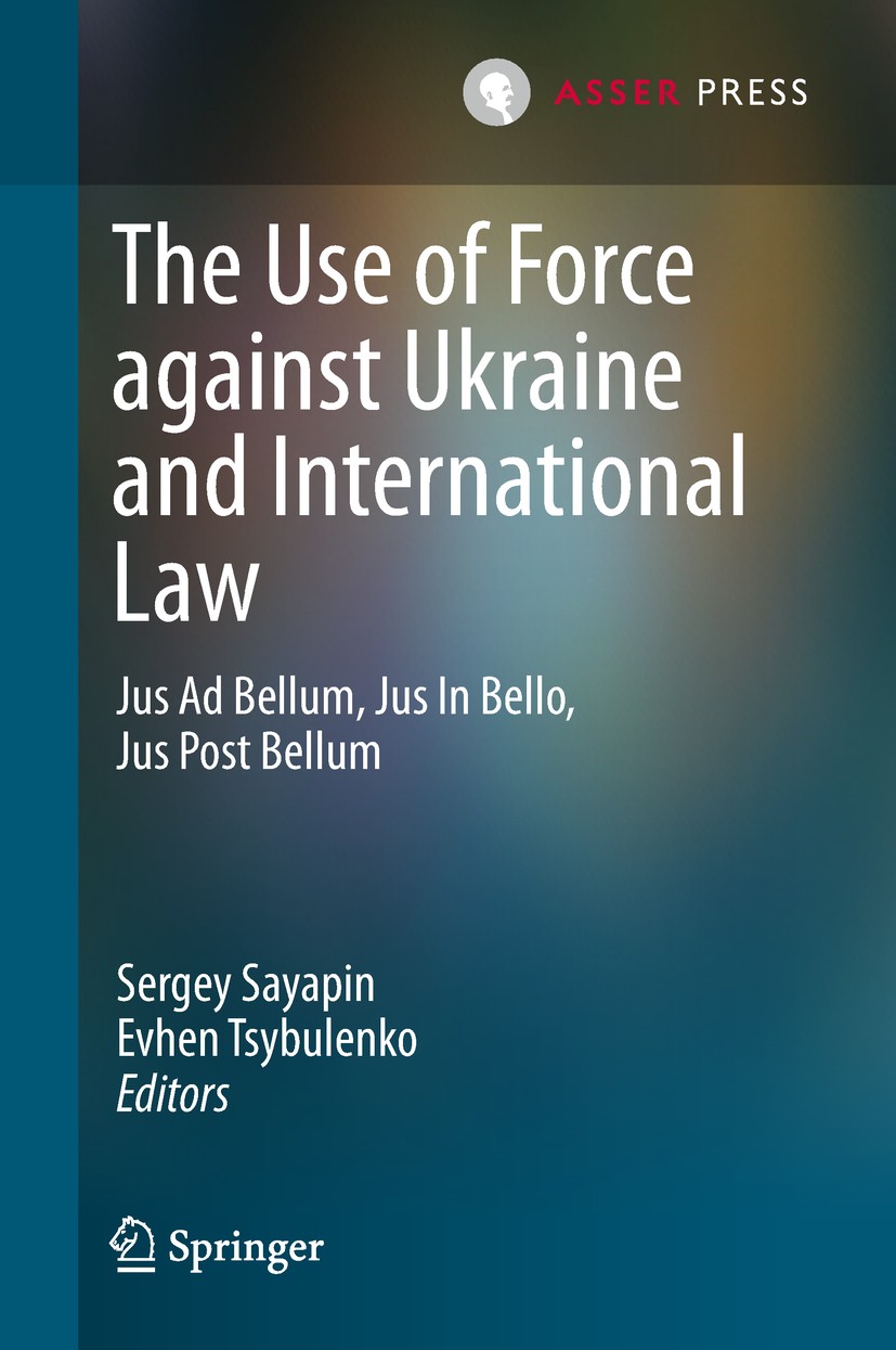 Titlebook: The Use of Force against Ukraine and International Law; Jus Ad Bellum, Jus I Sergey Sayapin,Evhen Tsybulenko Book 2018 T.M.C. Asser Press a Titlebook: The Use of Force against Ukraine and International Law; Jus Ad Bellum, Jus I Sergey Sayapin,Evhen Tsybulenko Book 2018 T.M.C. Asser Press a