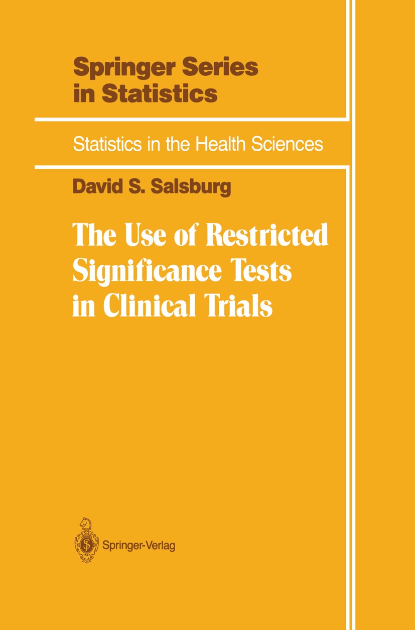 Titlebook: The Use of Restricted Significance Tests in Clinical Trials; David S. Salsburg Book 1992 Springer-Verlag New York, Inc. 1992 Master Patien Titlebook: The Use of Restricted Significance Tests in Clinical Trials; David S. Salsburg Book 1992 Springer-Verlag New York, Inc. 1992 Master Patien