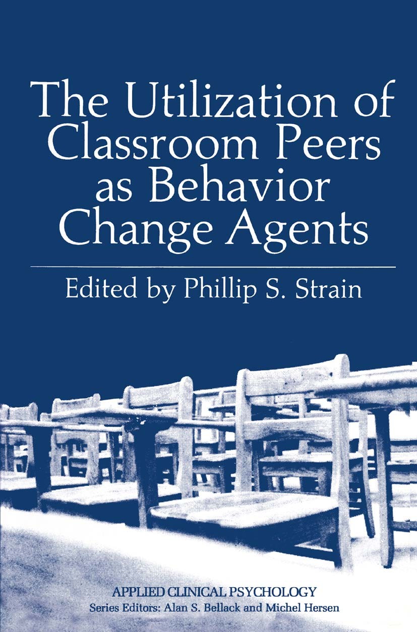Titlebook: The Utilization of Classroom Peers as Behavior Change Agents; Phillip S. Strain Book 1981 Springer Science+Business Media New York 1981 Th Titlebook: The Utilization of Classroom Peers as Behavior Change Agents; Phillip S. Strain Book 1981 Springer Science+Business Media New York 1981 Th