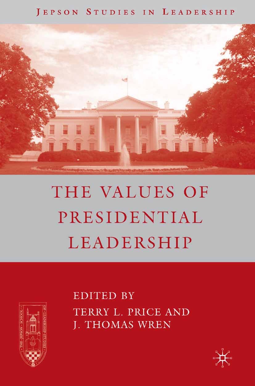 Titlebook: The Values of Presidential Leadership; Terry L. Price (associate professor and associate Book 2007 Terry L. Price and J. Thomas Wren 2007 Titlebook: The Values of Presidential Leadership; Terry L. Price (associate professor and associate Book 2007 Terry L. Price and J. Thomas Wren 2007