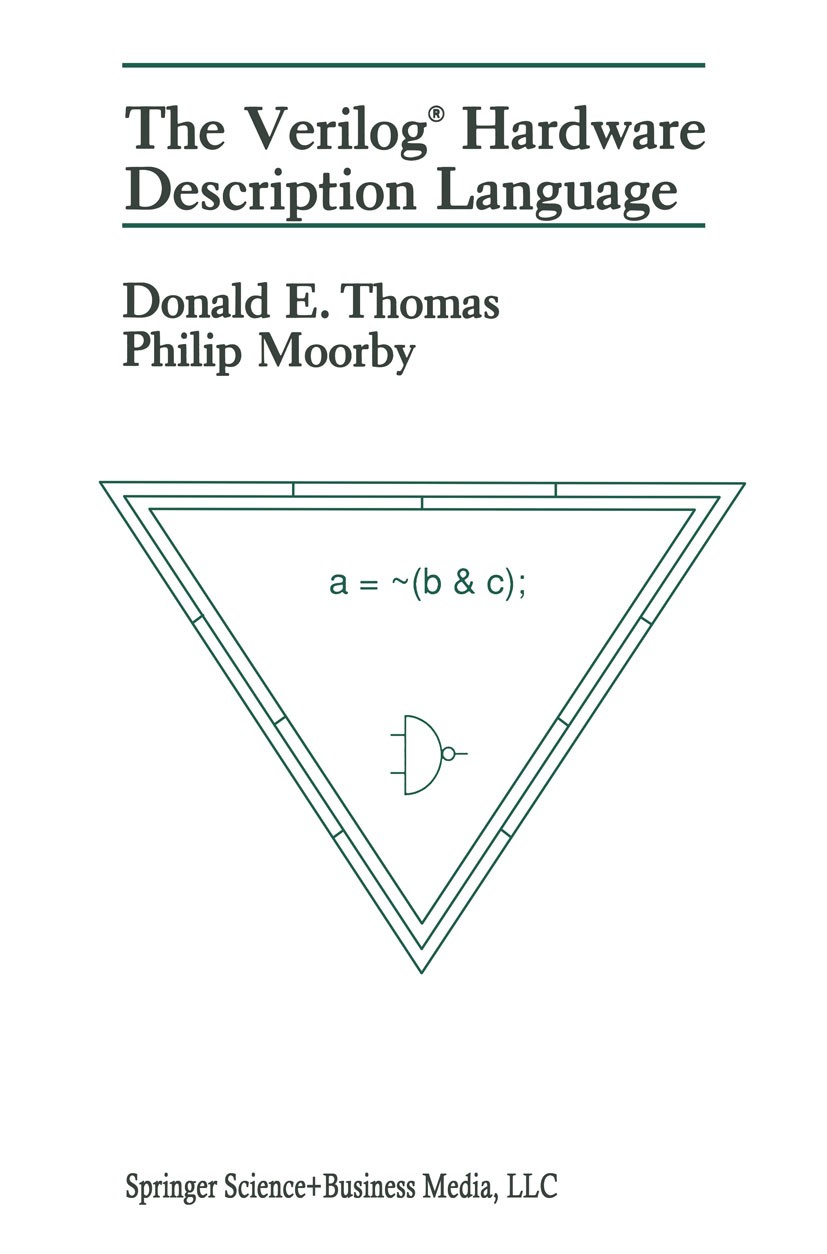 Titlebook: The Verilog® Hardware Description Language; Donald E. Thomas,Philip R. Moorby Book 1991 Springer Science+Business Media New York 1991 Hard Titlebook: The Verilog® Hardware Description Language; Donald E. Thomas,Philip R. Moorby Book 1991 Springer Science+Business Media New York 1991 Hard